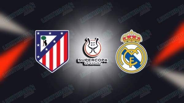 Nhận định Atletico Madrid vs Real Madrid, 02h00 ngày 9/1: Siêu cúp TBN