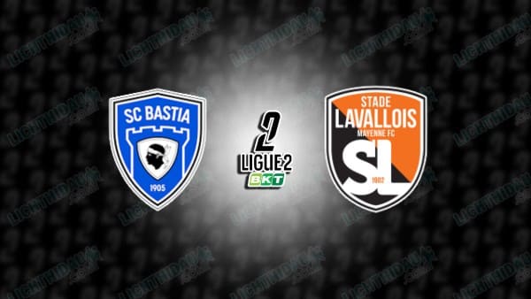 Nhận định Bastia vs Laval, Ligue 2, 02h00 ngày 26/11