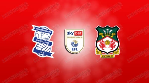 Nhận định Birmingham vs Wrexham, 18h00 ngày 12/4 hôm nay