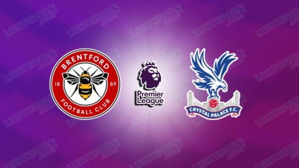 Nhận định Brentford vs Crystal Palace, 21h00 ngày 17/5: Vòng 37 EPL