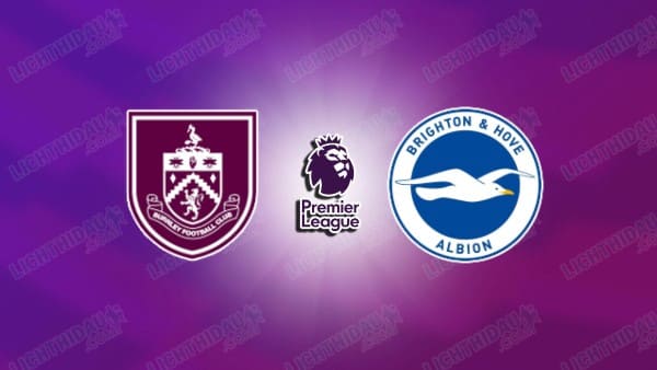 Nhận định Burnley vs Brighton, 21h00 ngày 11/4: Vòng 32 EPL
