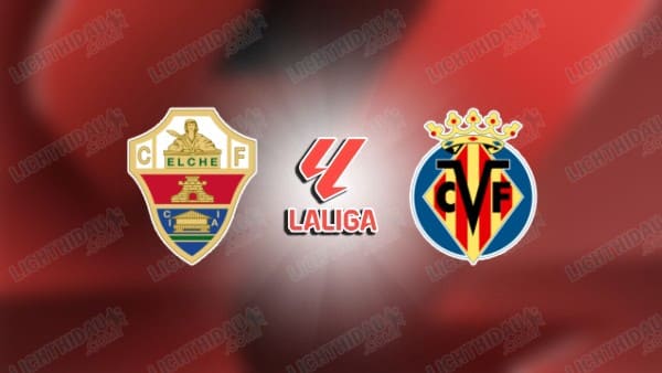 Nhận định Elche vs Villarreal, 00h30 ngày 4/1: Tự tin làm khách