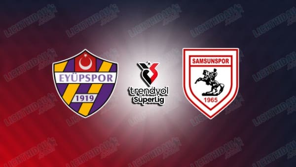 Nhận định Eyupspor vs Samsunspor, 00h00 ngày 14/4 hôm nay