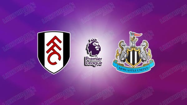 Nhận định Fulham vs Newcastle, 22h00 ngày 24/5 hôm nay