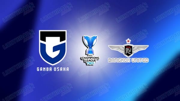 Nhận định Gamba Osaka vs Bangkok United, 17h00 ngày 8/4: Cúp C2 châu Á