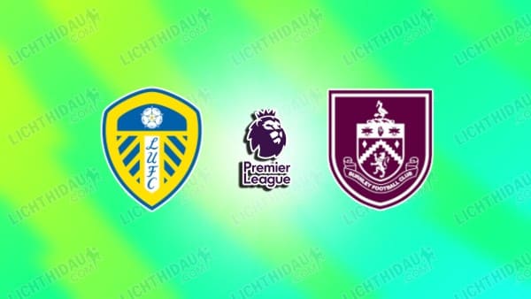 Nhận định Leeds United vs Burnley, 02h00 ngày 2/5 hôm nay