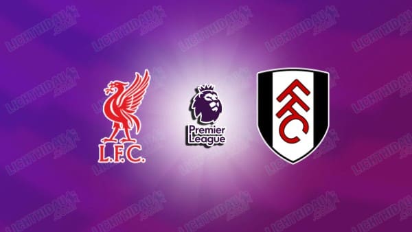 Nhận định Liverpool vs Fulham, 23h30 ngày 11/4: Giữ lại 3 điểm