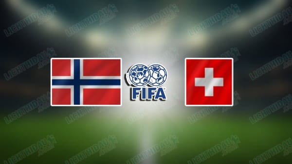 Nhận định Na Uy vs Thụy Sĩ, 23h00 ngày 31/3: Tin ở chủ nhà
