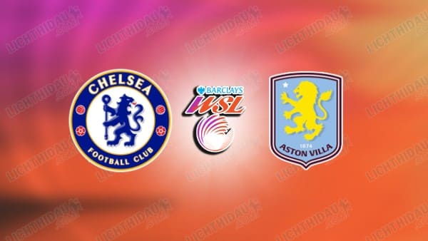 Nhận định Nữ Chelsea vs Nữ Aston Villa, 18h00 ngày 29/3: WSL 2025/26