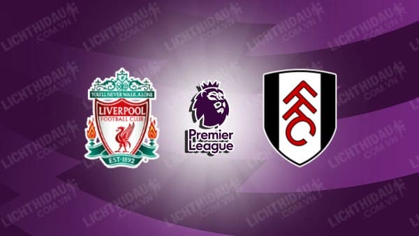 NHẬN ĐỊNH SOI KÈO LIVERPOOL VS FULHAM, 02H00 NGÀY 4/5