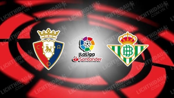 NHẬN ĐỊNH SOI KÈO OSASUNA VS BETIS, 19H00 NGÀY 22/4