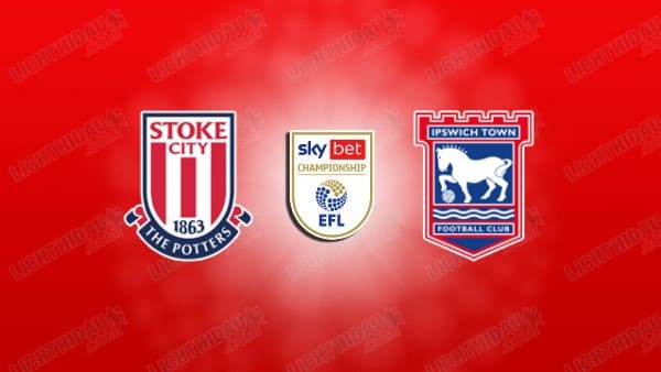 Nhận định Stoke vs Ipswich, 03h00 ngày 11/03: Hạng nhất Anh