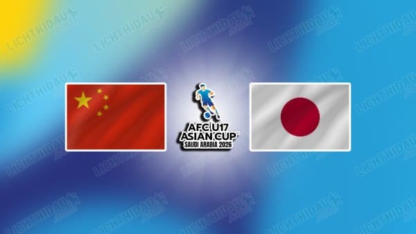 Nhận định U17 Trung Quốc vs U17 Nhật Bản ngày 23/5 hôm nay