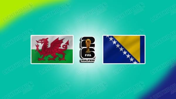 Nhận định Wales vs Bosnia, 02h45 ngày 27/03: Vòng loại World Cup 2026