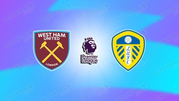 Nhận định West Ham vs Leeds United, 22h00 ngày 24/5: Tạm biệt Búa tạ