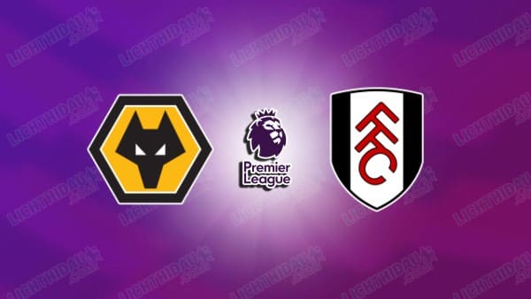 Nhận định Wolves vs Fulham, 21h00 ngày 17/5: Tin vào cửa khách